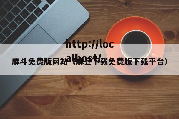 麻斗免费版网站(麻豆下载免费版下载平台)