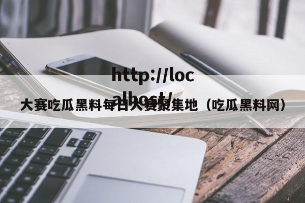 大赛吃瓜黑料每日大赛聚集地(吃瓜黑料网)